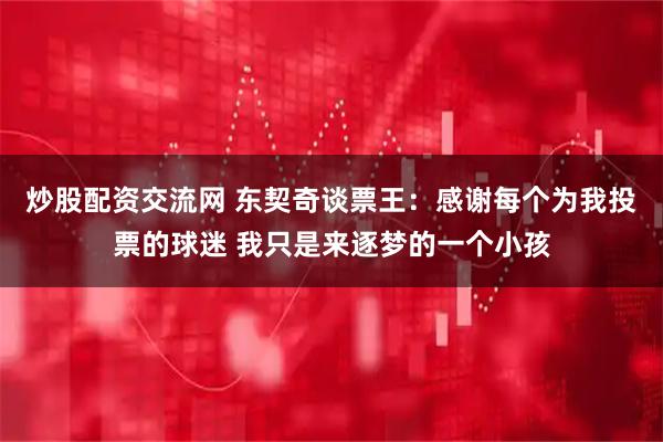 炒股配资交流网 东契奇谈票王：感谢每个为我投票的球迷 我只是来逐梦的一个小孩